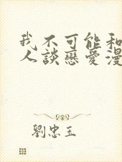 我不可能和纸片人谈恋爱漫画