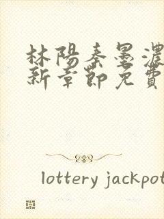 林阳秦墨浓说最新章节免费阅读