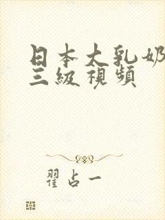 日本大乳奶做爰三级视频