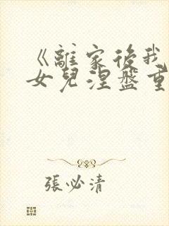 《离家后我带着女儿涅盘重生》短剧