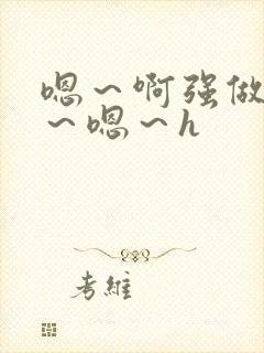 嗯～啊强做～h～嗯～h