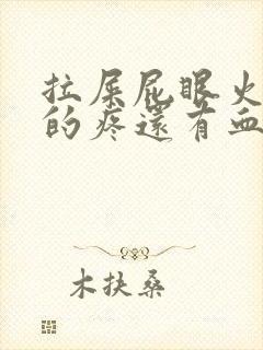 拉屎屁眼火辣辣的疼还有血