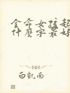 金命女孩起名字什么字最好