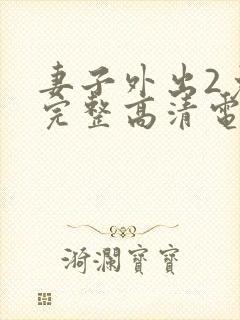 妻子外出2免费完整高清电视剧在线看