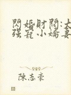 闪婚财阀:大叔强宠小娇妻在线听书