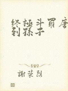 终极斗罗唐三见到孙子