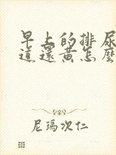 早上的排尿有味道还黄怎么回事