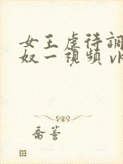 女王虐待调教狗奴一视频 vk