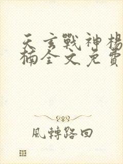 天玄战神杨玄苏楠全文免费阅读