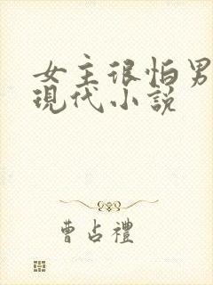 女主很怕男主的现代小说