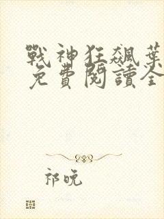 战神狂飙叶无缺免费阅读全文封面