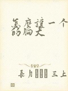 怎么让一个女人的胸大