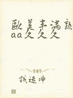 欧美丰满熟妇aaa久久久