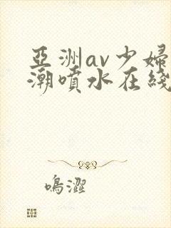 亚洲av少妇高潮喷水在线