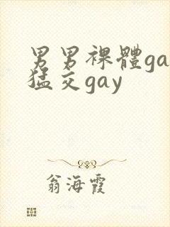男男裸体gay猛交gay