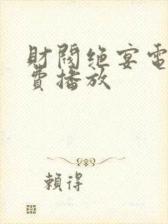 财阀绝宴电影免费播放