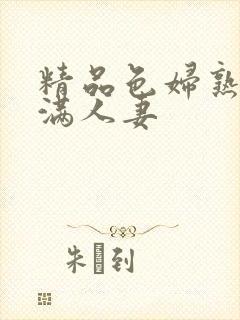 精品色妇熟妇丰满人妻