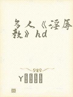 多人《淫辱的调教》hd