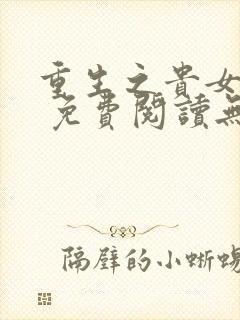 重生之贵女难求 免费阅读无弹窗