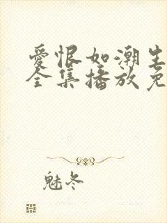 爱恨如潮生短剧全集播放免费观看