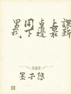 男同桌上课狂揉我下边最新章节