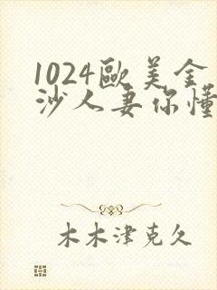 1024欧美金沙人妻你懂的