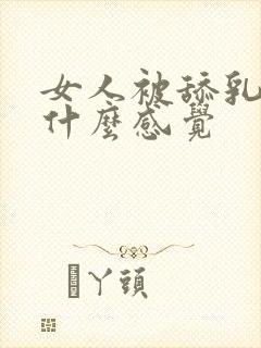 女人被舔乳头是什么感觉