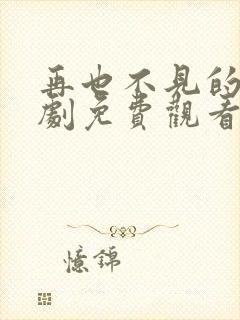 再也不见的爱短剧免费观看全集