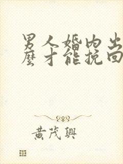 男人婚内出轨怎么才能挽回