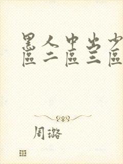 黑人中出少妇一区二区三区