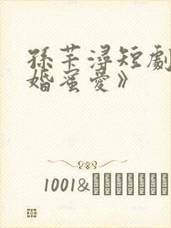 孙芊浔短剧《闪婚蜜爱》