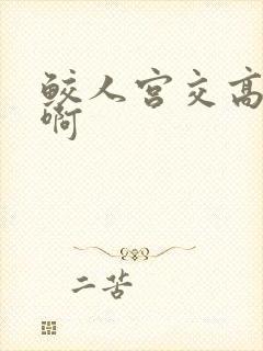 鲛人宫交高h嗯啊