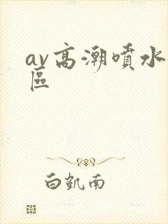 av高潮喷水一区