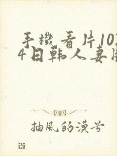 手机看片1024日韩人妻版