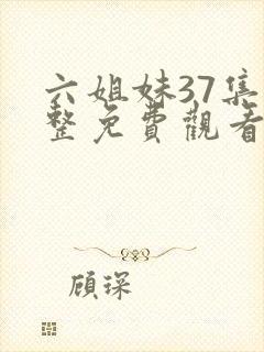 六姐妹37集完整免费观看