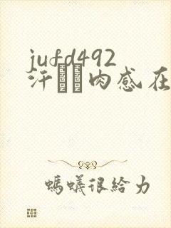 jufd492汗だく肉感在线播放