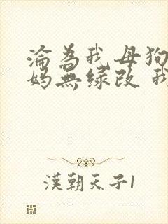 沦为我母狗的妈妈无绿改 我 小说免费阅读