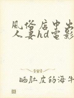 风俗店中出隔壁人妻hd电影