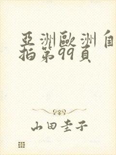 亚洲欧洲自拍偷拍第99页