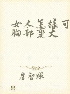 女人怎样可以让胸部变大