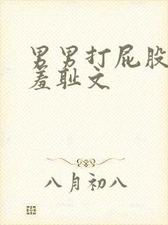 男男打屁股屁眼羞耻文