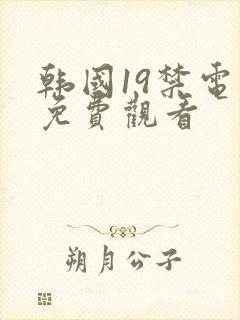 韩国19禁电影免费观看