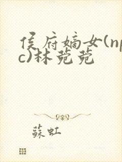 侯府嫡女(npc)林菀菀