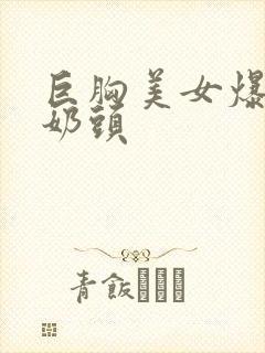 巨胸美女爆露出奶头