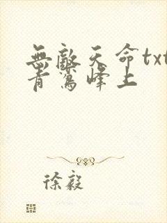 无敌天命txt青鸾峰上