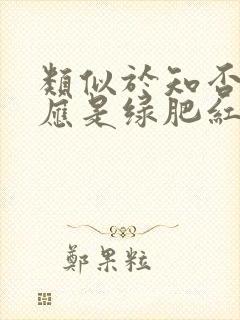 类似于知否知否应是绿肥红瘦的文