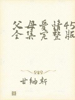父母爱情45集全集完整版