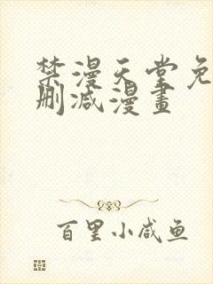 禁漫天堂免费无删减漫画