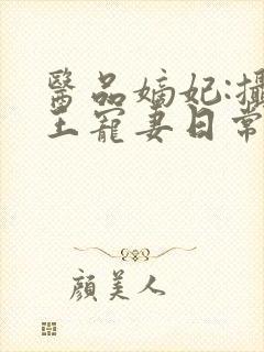 医品嫡妃:摄政王宠妻日常txt下载