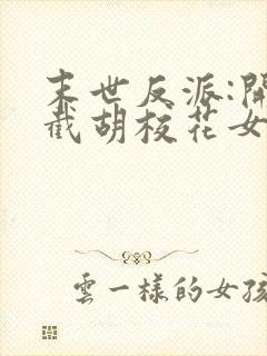 末世反派:开局截胡校花女主全文阅读全文